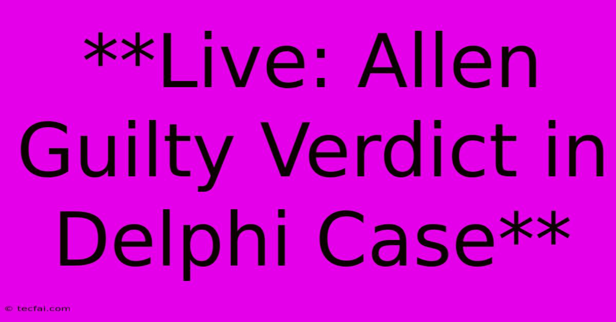 **Live: Allen Guilty Verdict In Delphi Case**