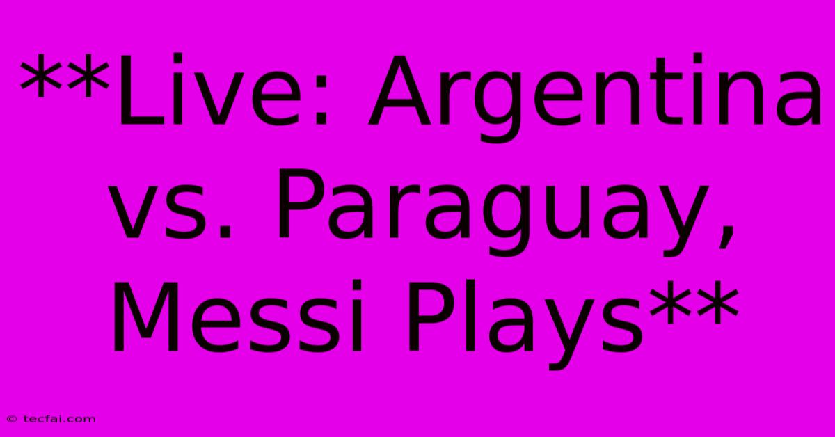 **Live: Argentina Vs. Paraguay, Messi Plays**