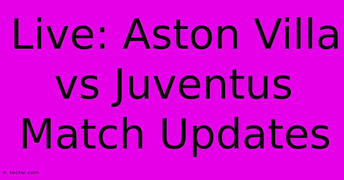 Live: Aston Villa Vs Juventus Match Updates