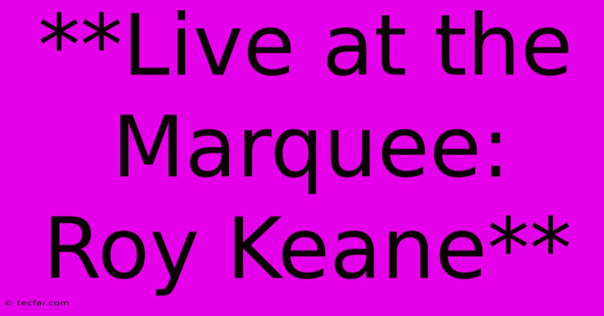 **Live At The Marquee: Roy Keane**