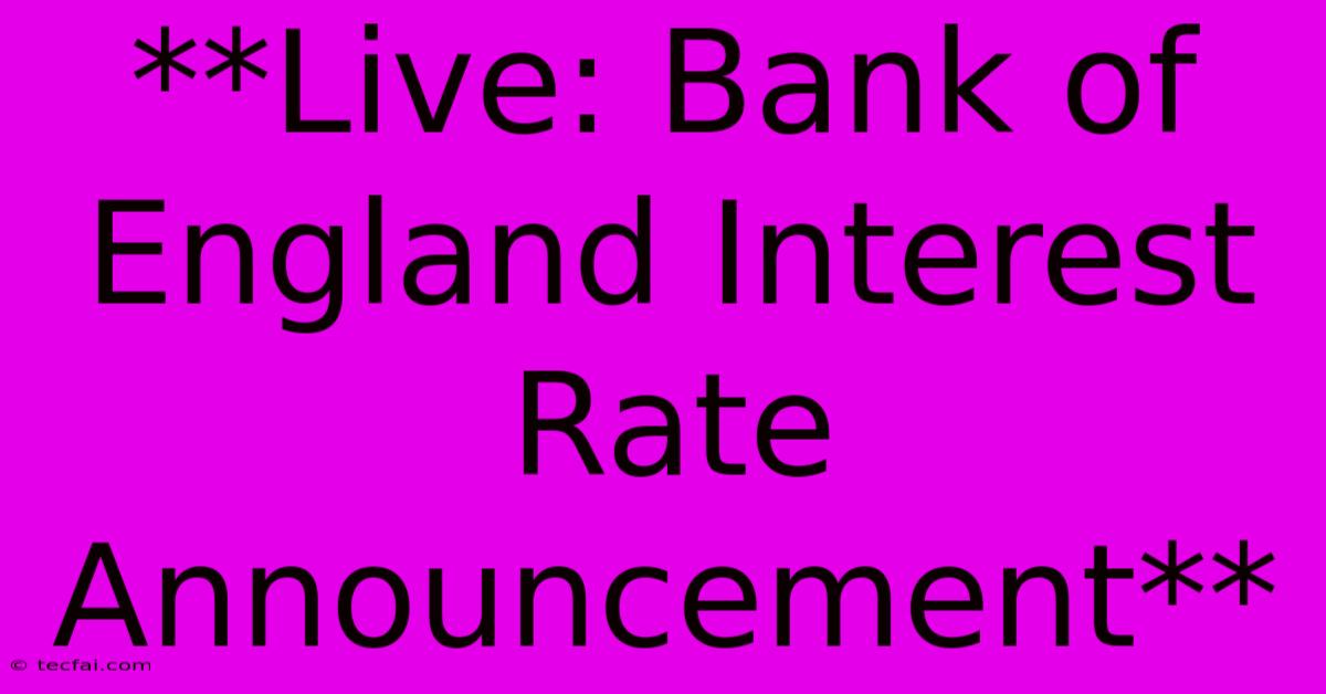 **Live: Bank Of England Interest Rate Announcement**