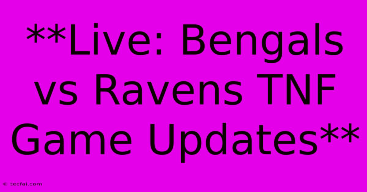 **Live: Bengals Vs Ravens TNF Game Updates**