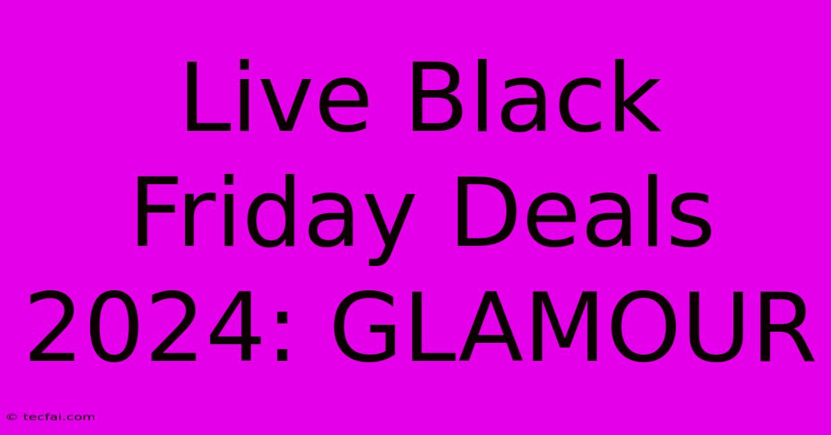 Live Black Friday Deals 2024: GLAMOUR