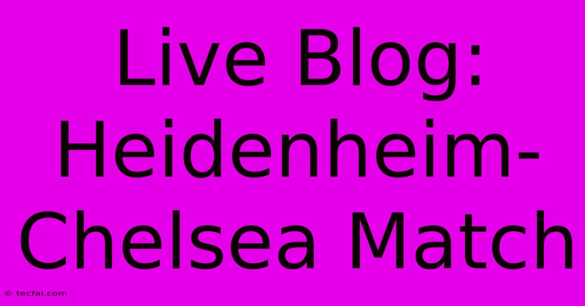 Live Blog: Heidenheim-Chelsea Match