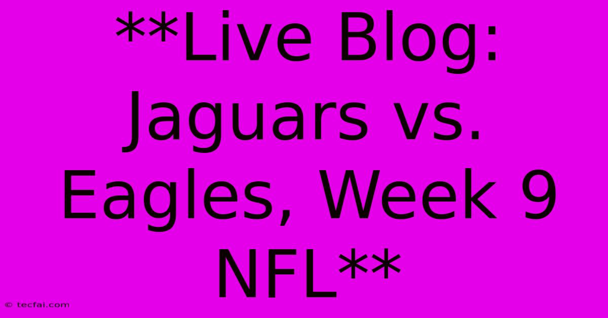 **Live Blog: Jaguars Vs. Eagles, Week 9 NFL** 