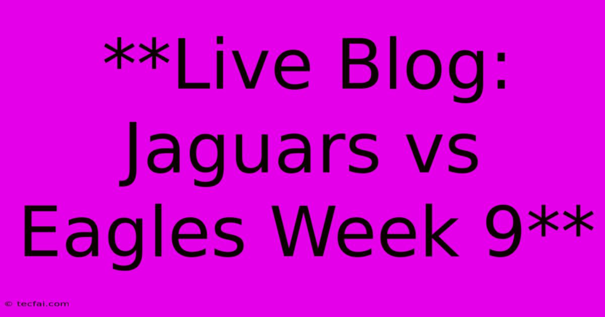 **Live Blog: Jaguars Vs Eagles Week 9**