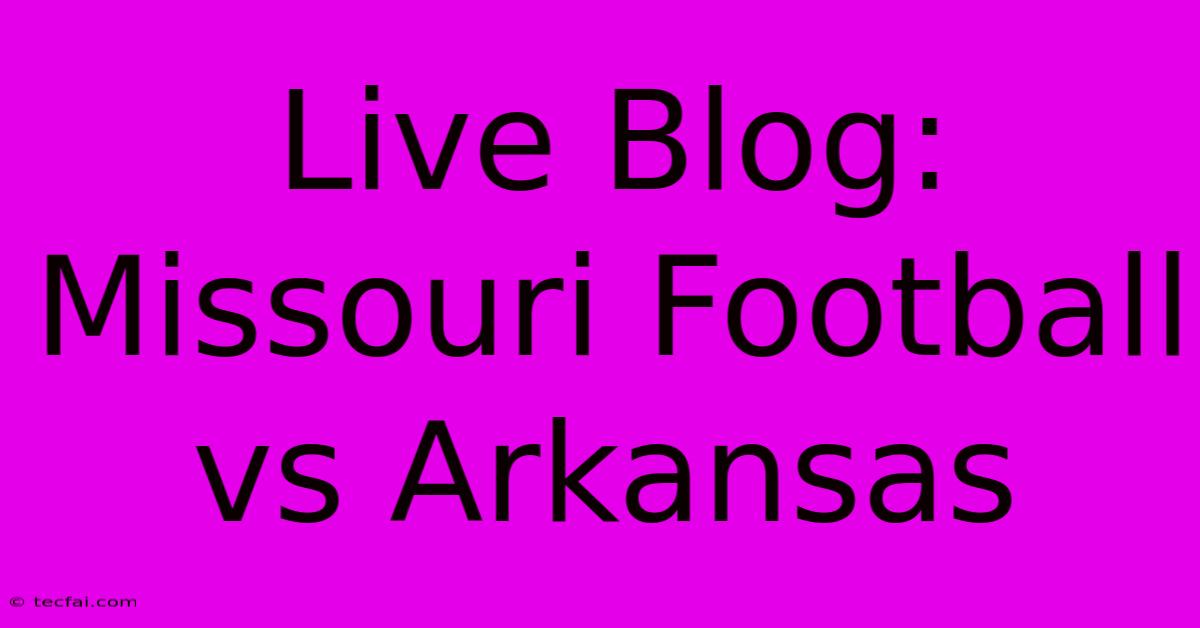 Live Blog: Missouri Football Vs Arkansas