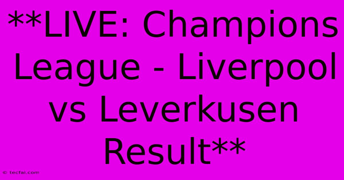 **LIVE: Champions League - Liverpool Vs Leverkusen Result** 