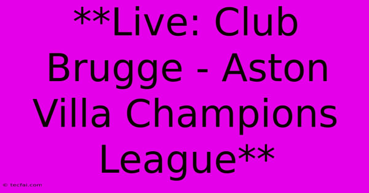 **Live: Club Brugge - Aston Villa Champions League**