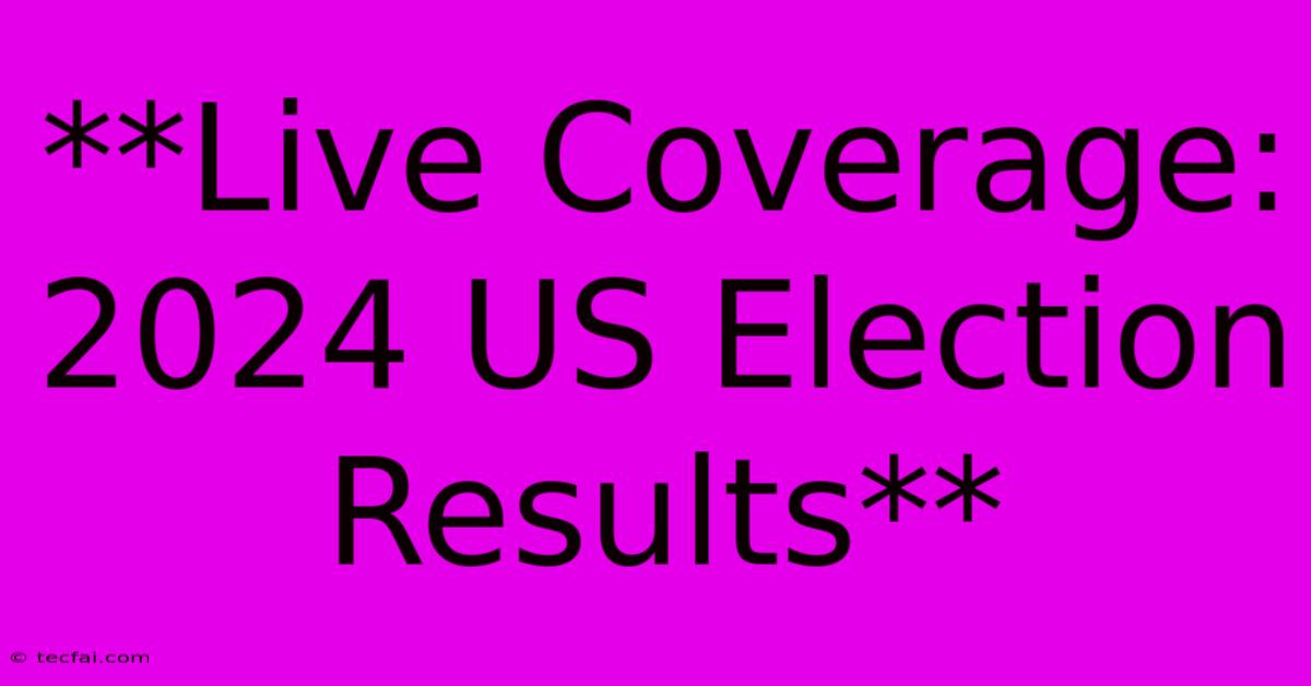 **Live Coverage: 2024 US Election Results**