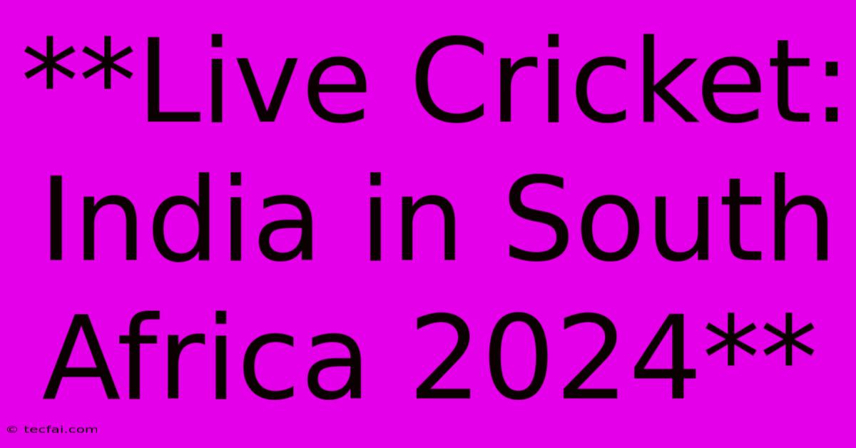 **Live Cricket: India In South Africa 2024** 