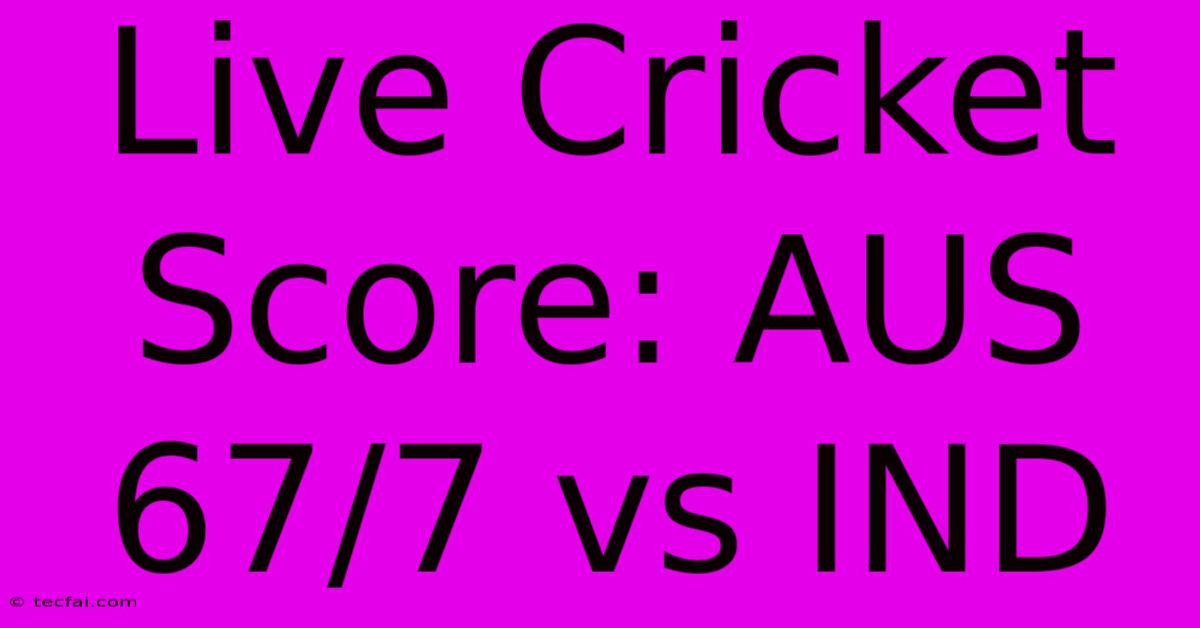 Live Cricket Score: AUS 67/7 Vs IND