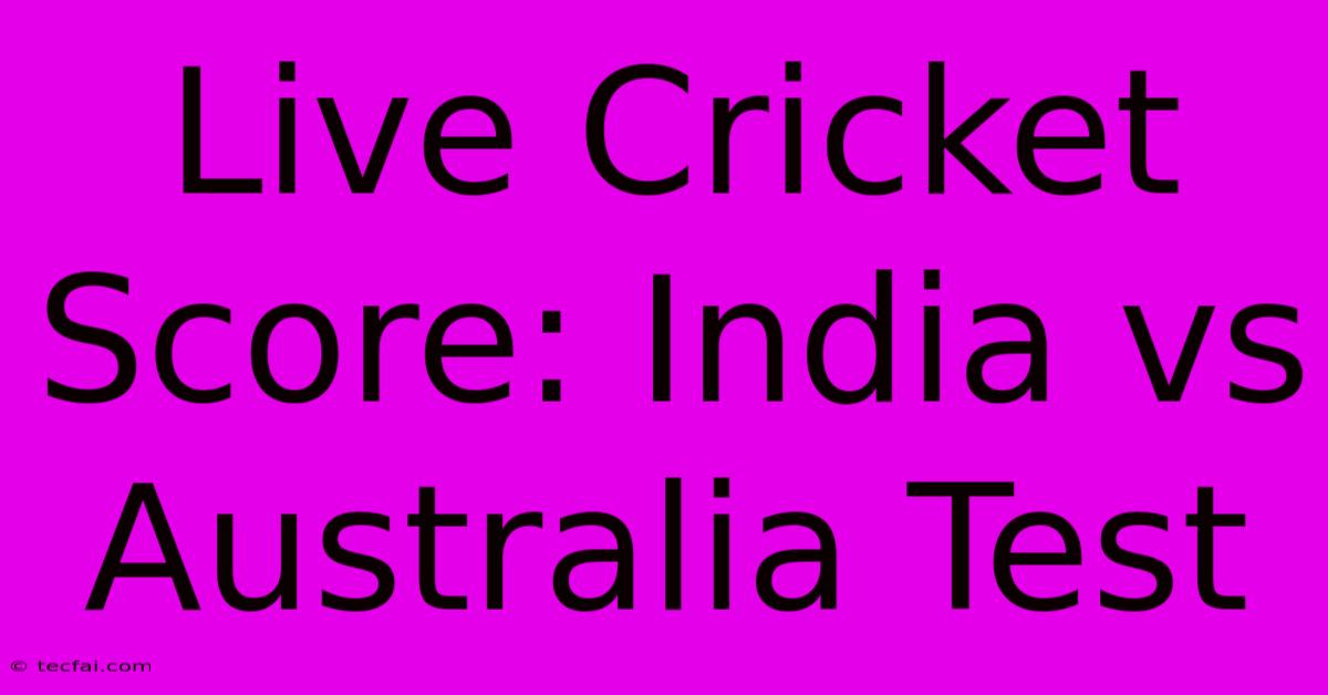 Live Cricket Score: India Vs Australia Test