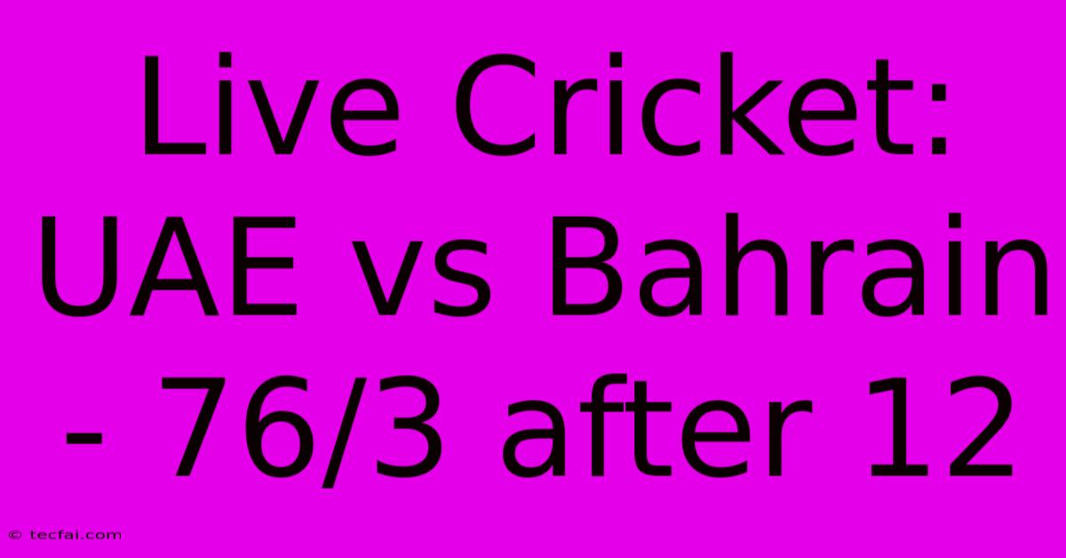 Live Cricket: UAE Vs Bahrain - 76/3 After 12