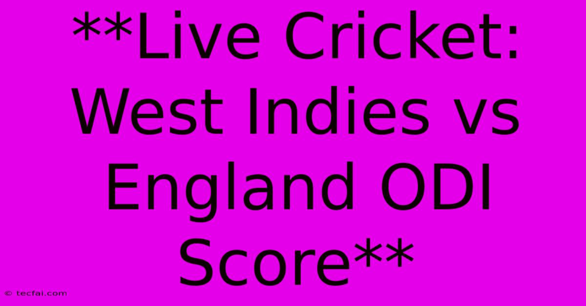 **Live Cricket: West Indies Vs England ODI Score**