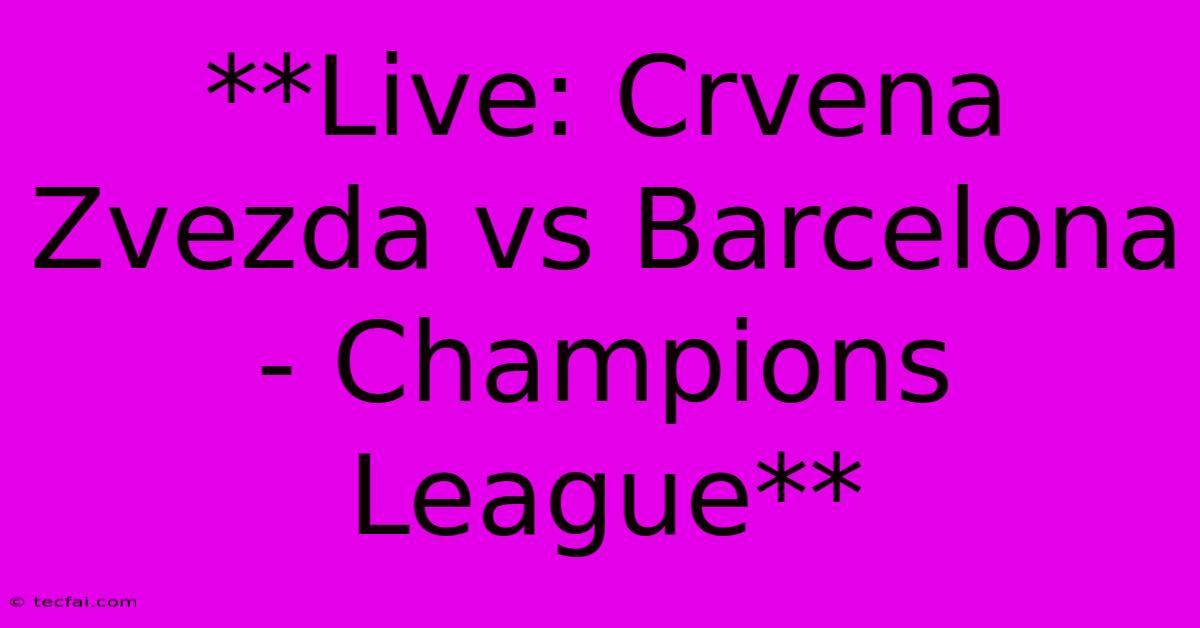 **Live: Crvena Zvezda Vs Barcelona - Champions League** 