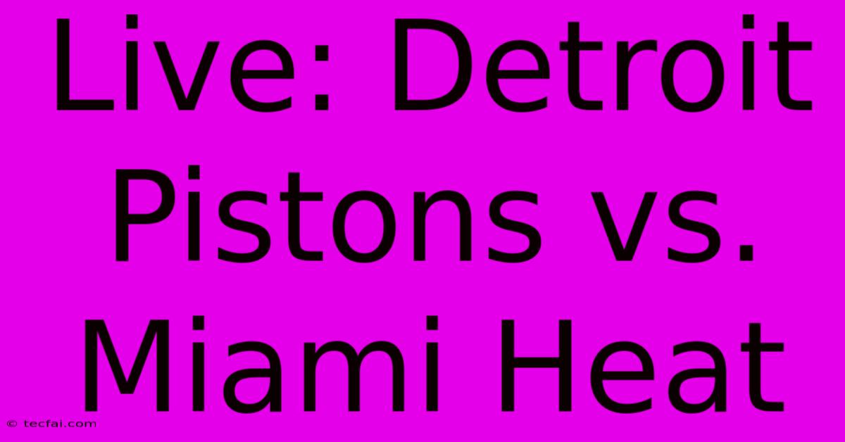 Live: Detroit Pistons Vs. Miami Heat