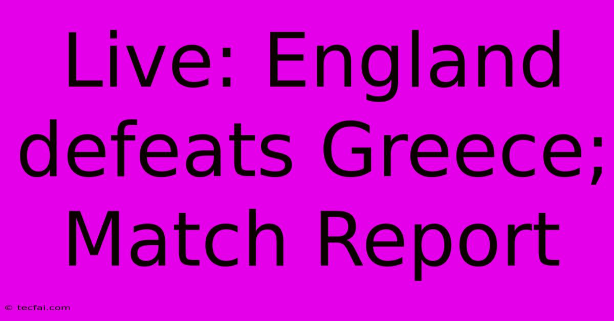 Live: England Defeats Greece; Match Report