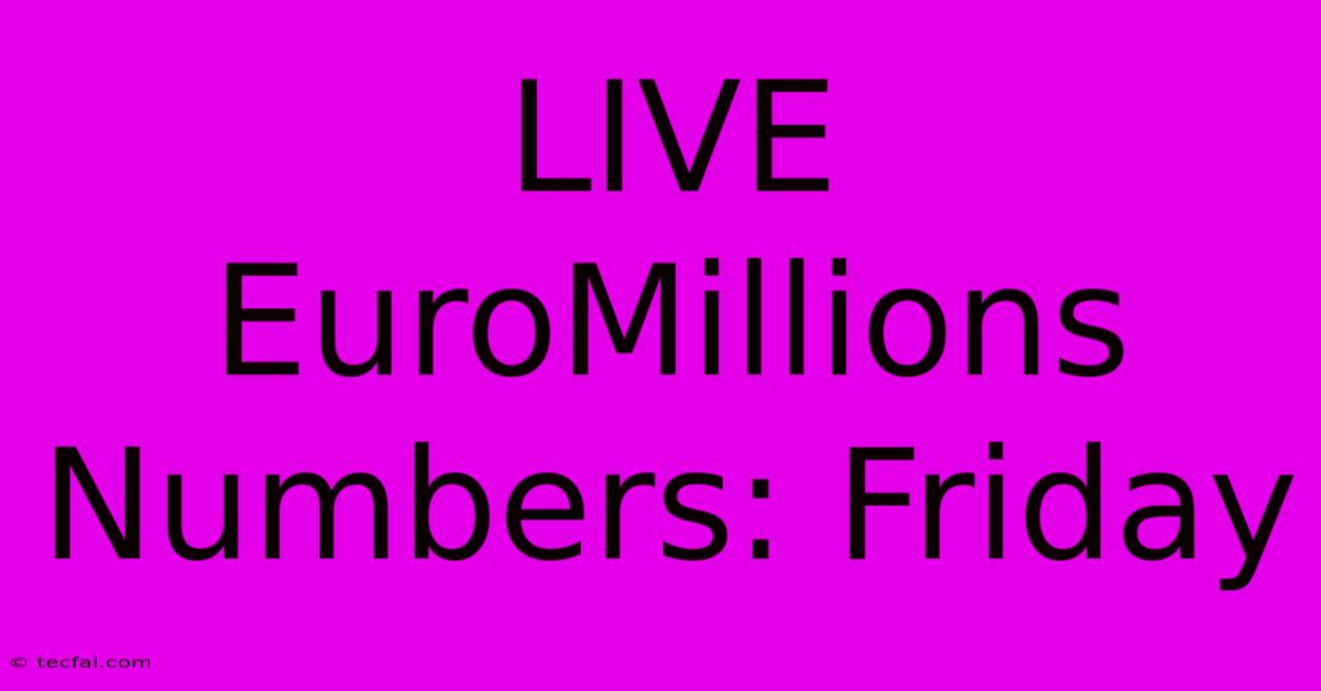 LIVE EuroMillions Numbers: Friday