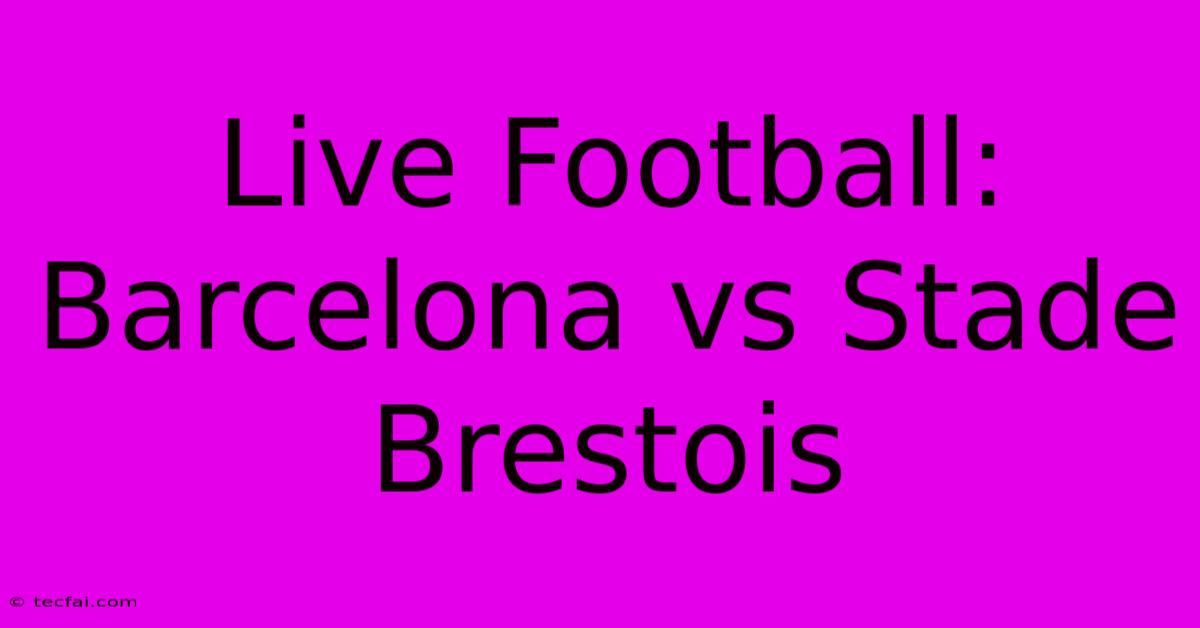 Live Football: Barcelona Vs Stade Brestois