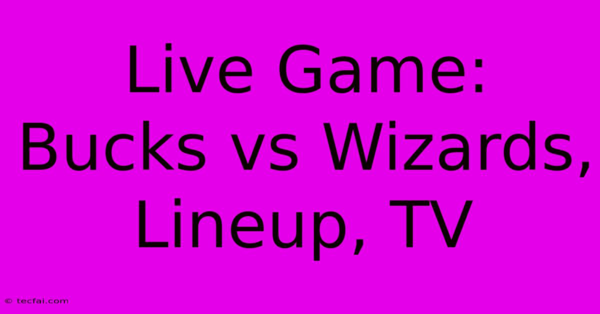 Live Game: Bucks Vs Wizards,  Lineup, TV