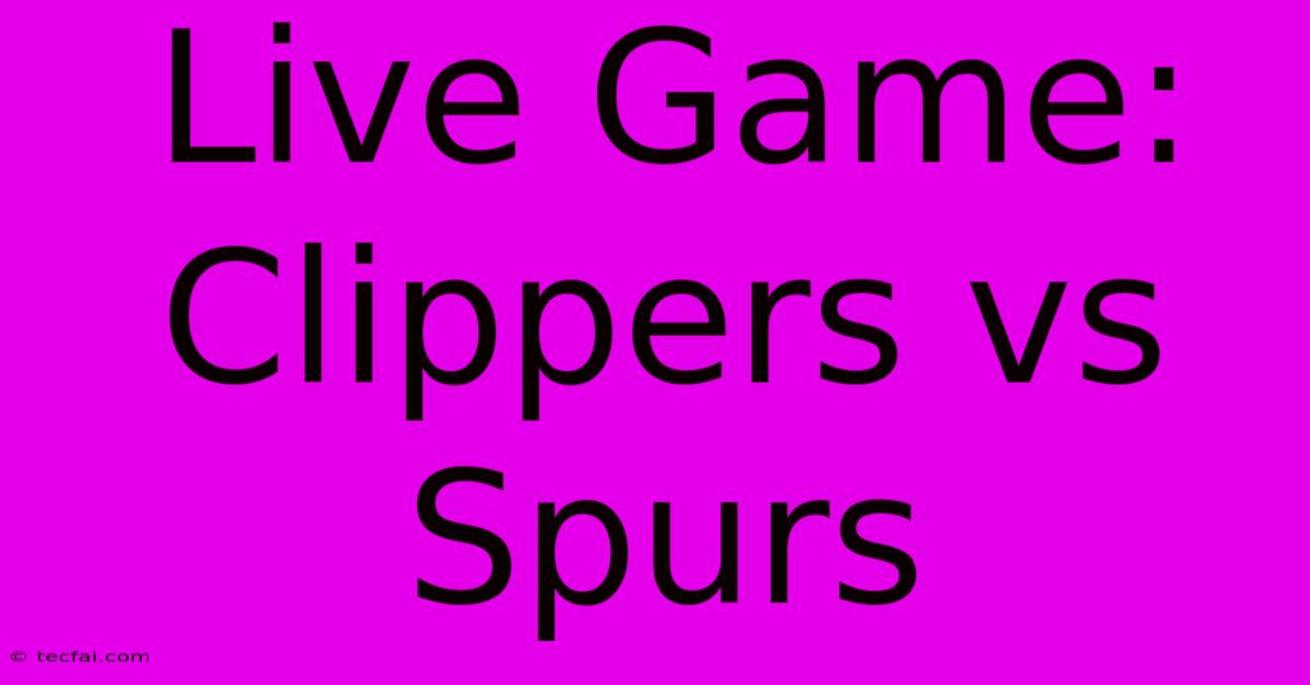 Live Game: Clippers Vs Spurs