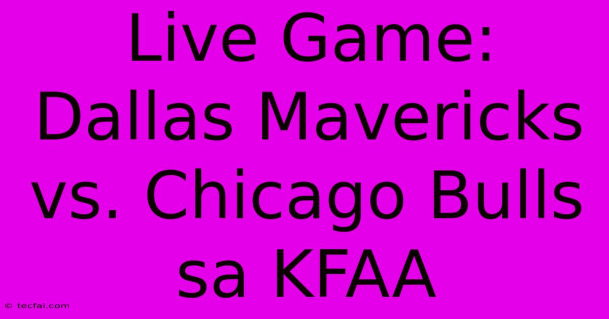 Live Game: Dallas Mavericks Vs. Chicago Bulls Sa KFAA