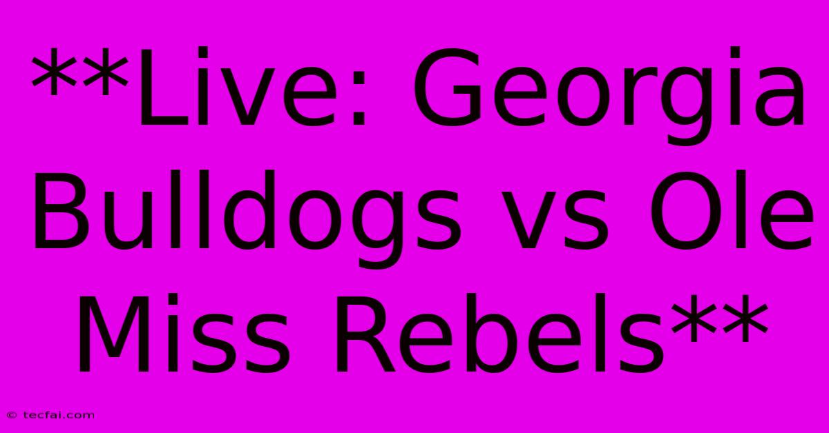 **Live: Georgia Bulldogs Vs Ole Miss Rebels** 