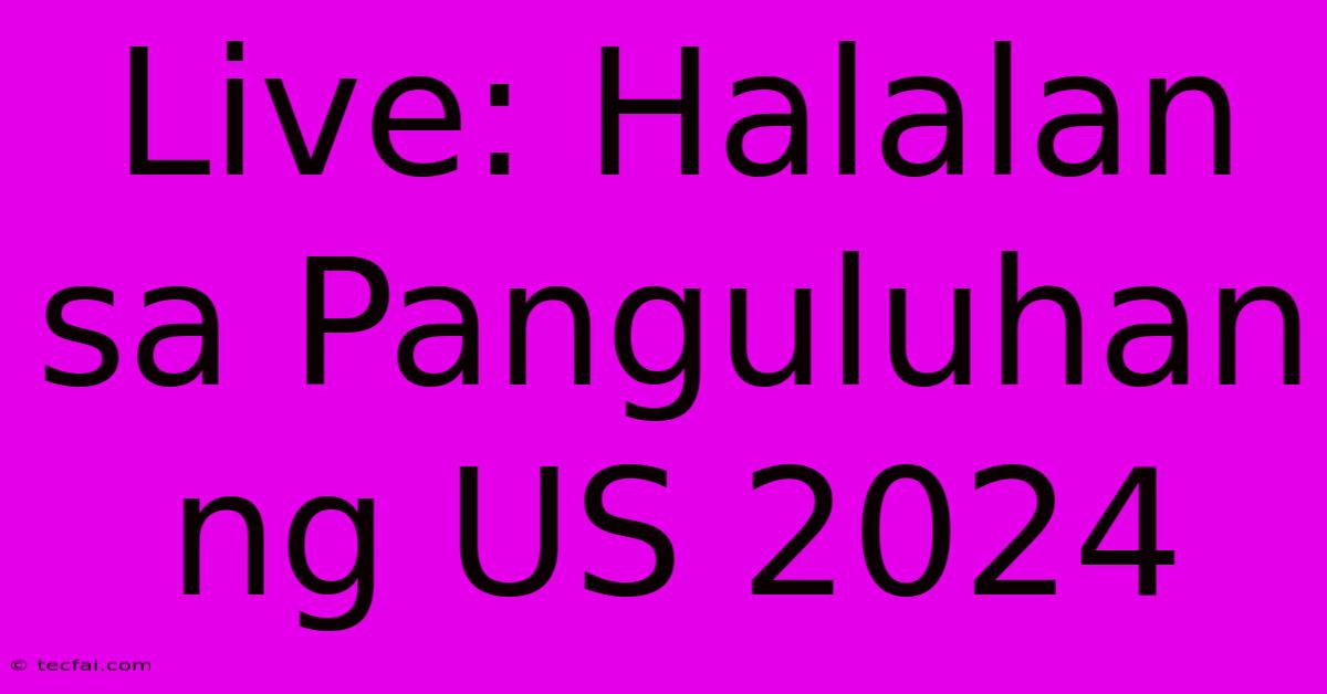 Live: Halalan Sa Panguluhan Ng US 2024