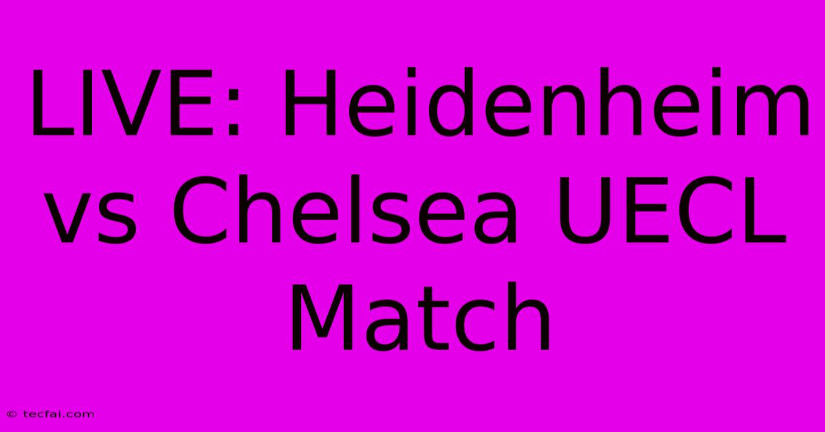 LIVE: Heidenheim Vs Chelsea UECL Match