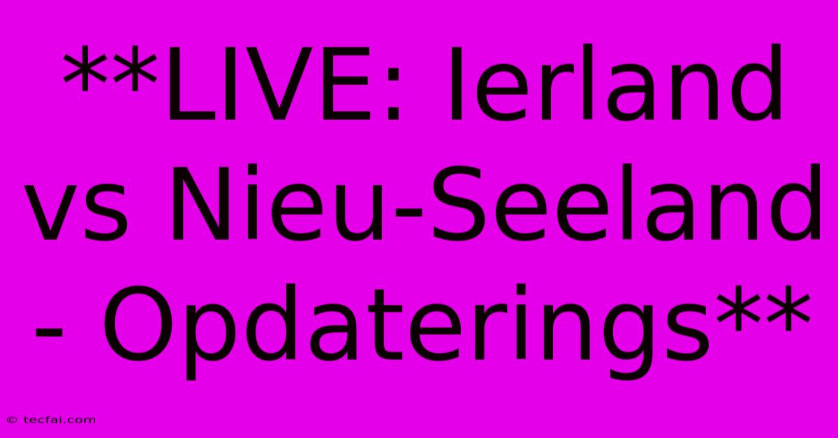 **LIVE: Ierland Vs Nieu-Seeland - Opdaterings**