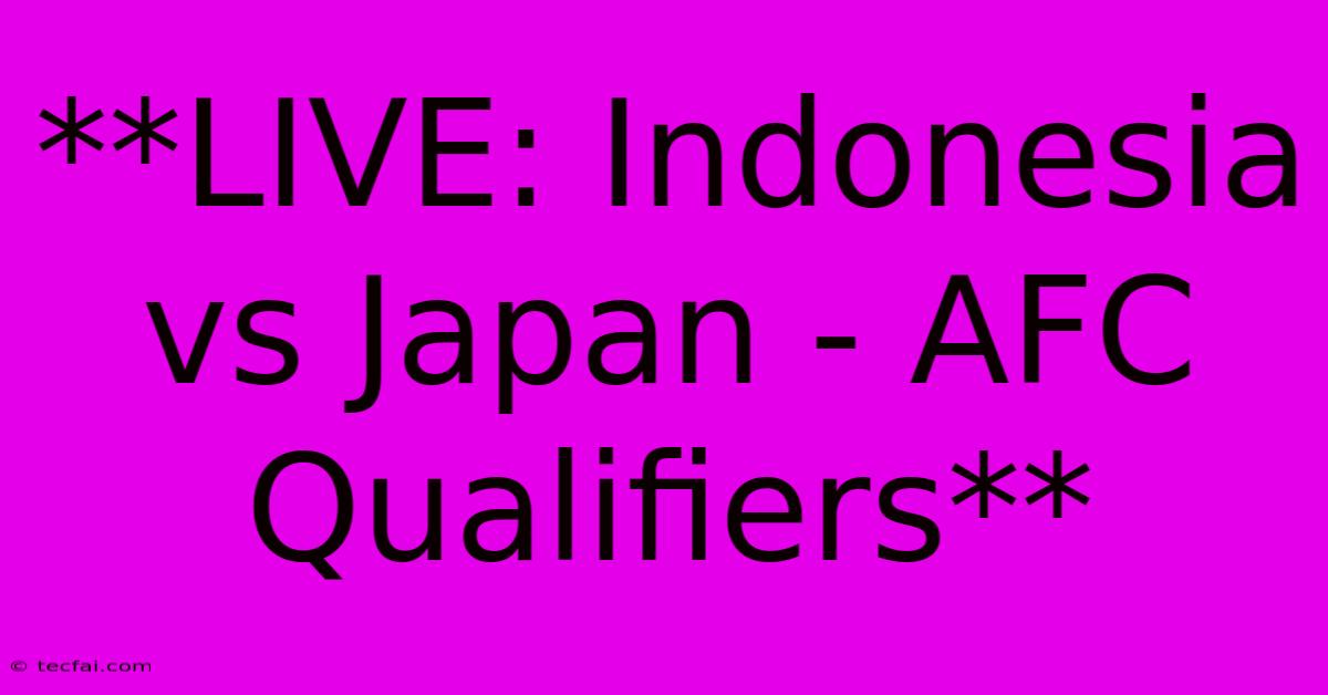 **LIVE: Indonesia Vs Japan - AFC Qualifiers**