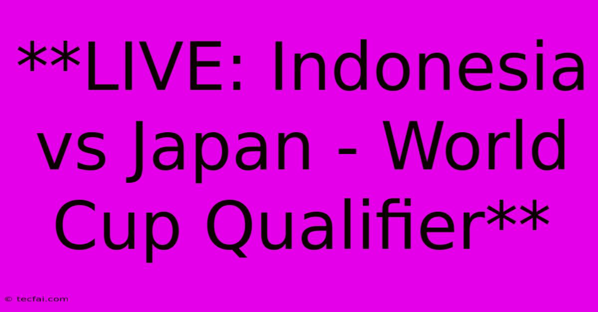 **LIVE: Indonesia Vs Japan - World Cup Qualifier**