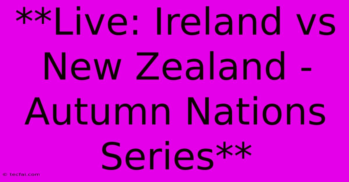 **Live: Ireland Vs New Zealand - Autumn Nations Series**