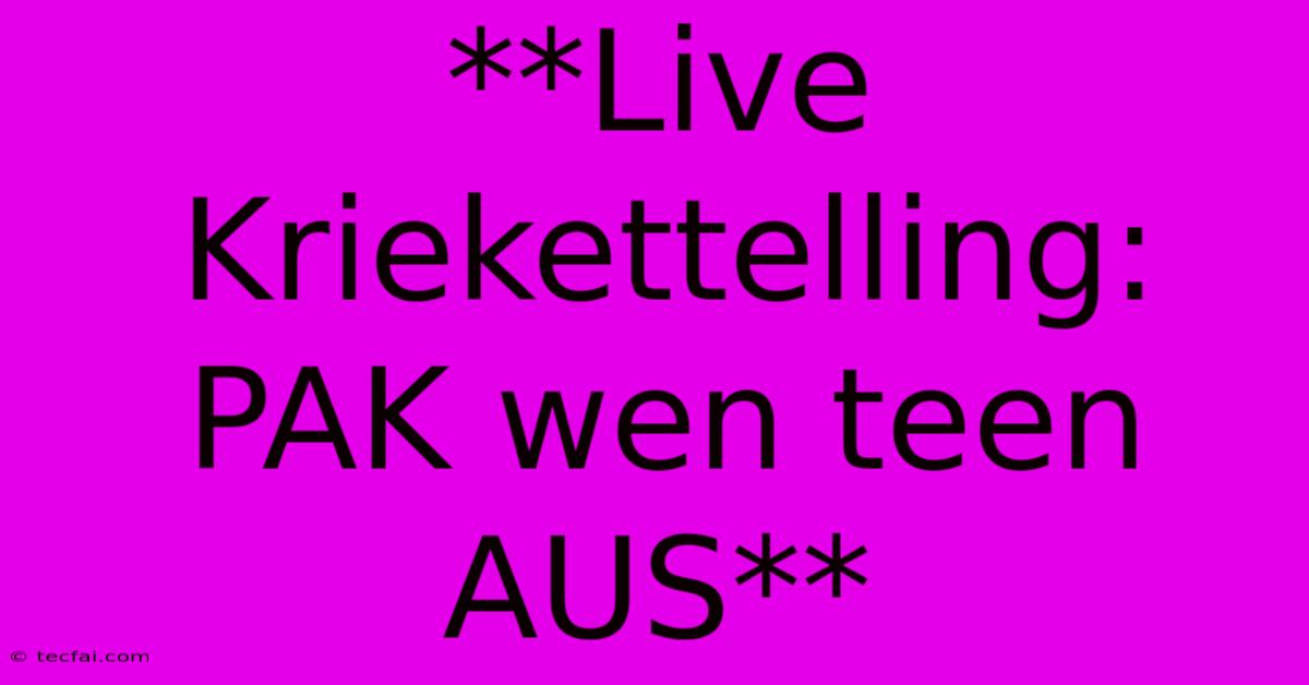 **Live Kriekettelling: PAK Wen Teen AUS**