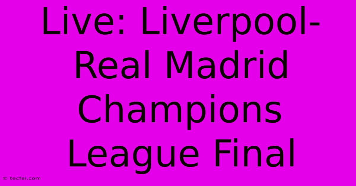 Live: Liverpool-Real Madrid Champions League Final