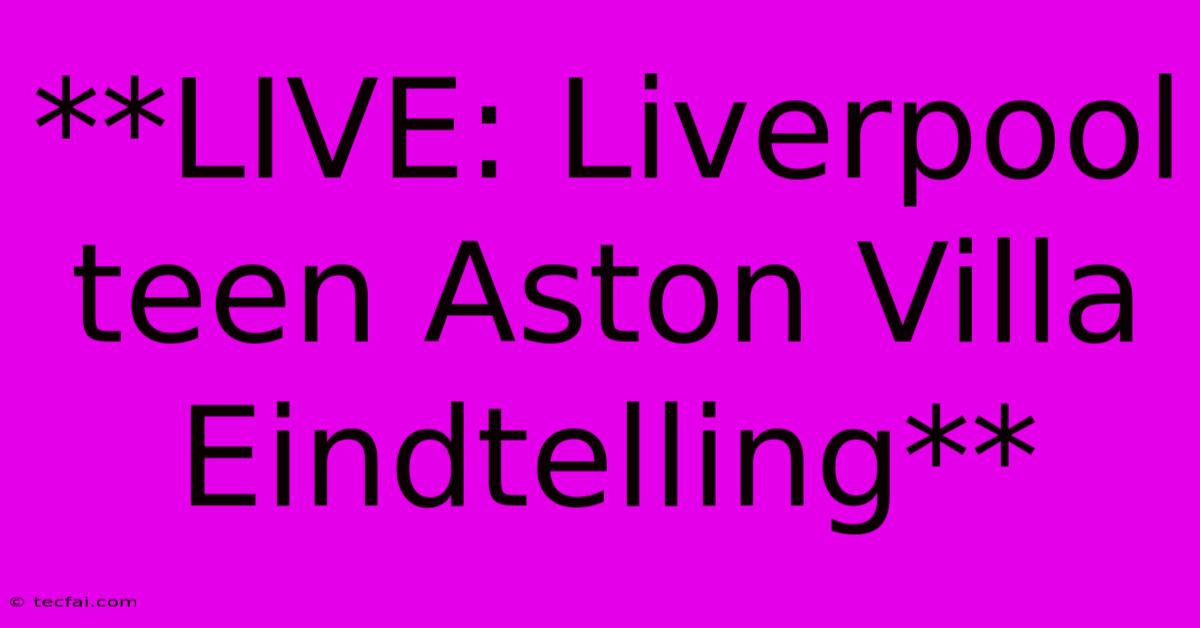 **LIVE: Liverpool Teen Aston Villa Eindtelling**