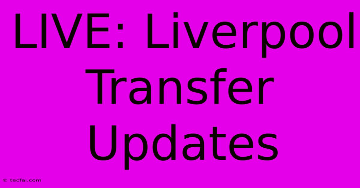 LIVE: Liverpool Transfer Updates