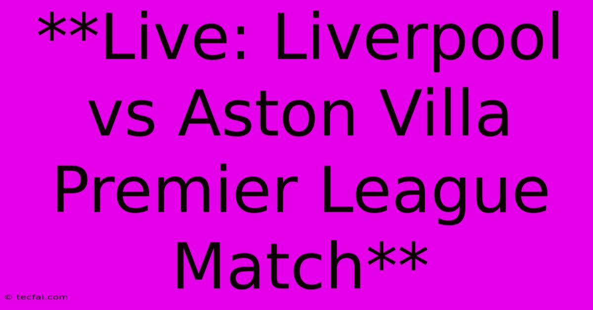 **Live: Liverpool Vs Aston Villa Premier League Match**