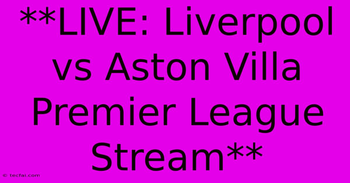 **LIVE: Liverpool Vs Aston Villa Premier League Stream**