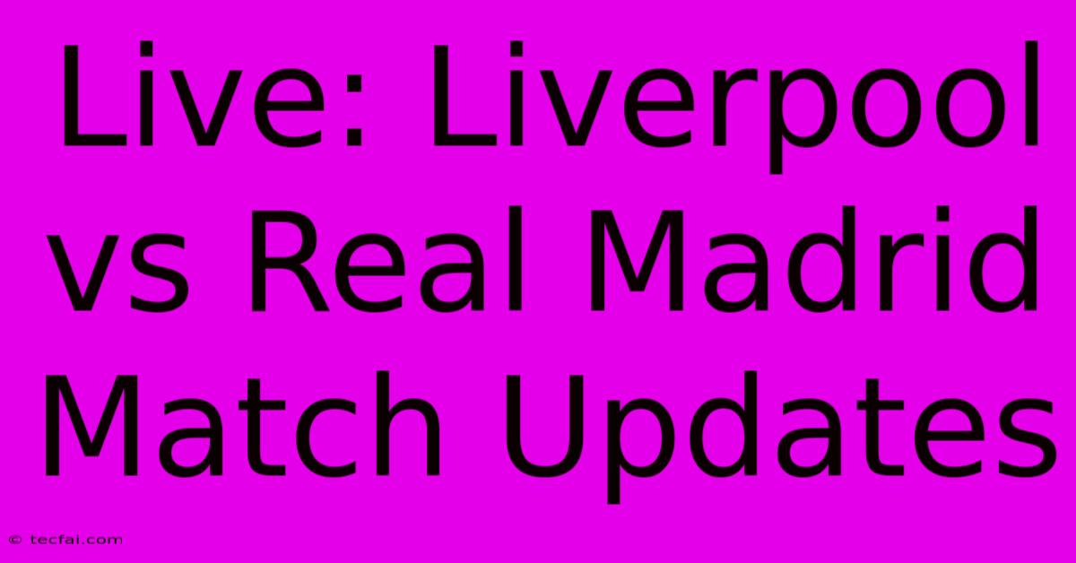 Live: Liverpool Vs Real Madrid Match Updates