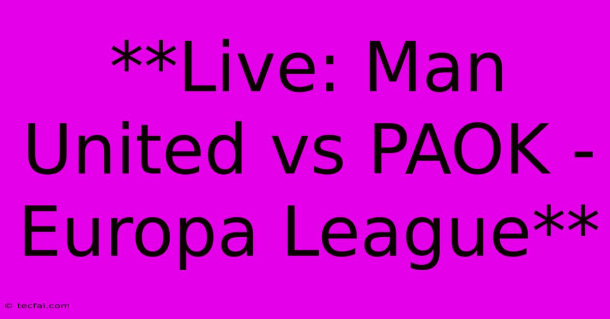 **Live: Man United Vs PAOK - Europa League**