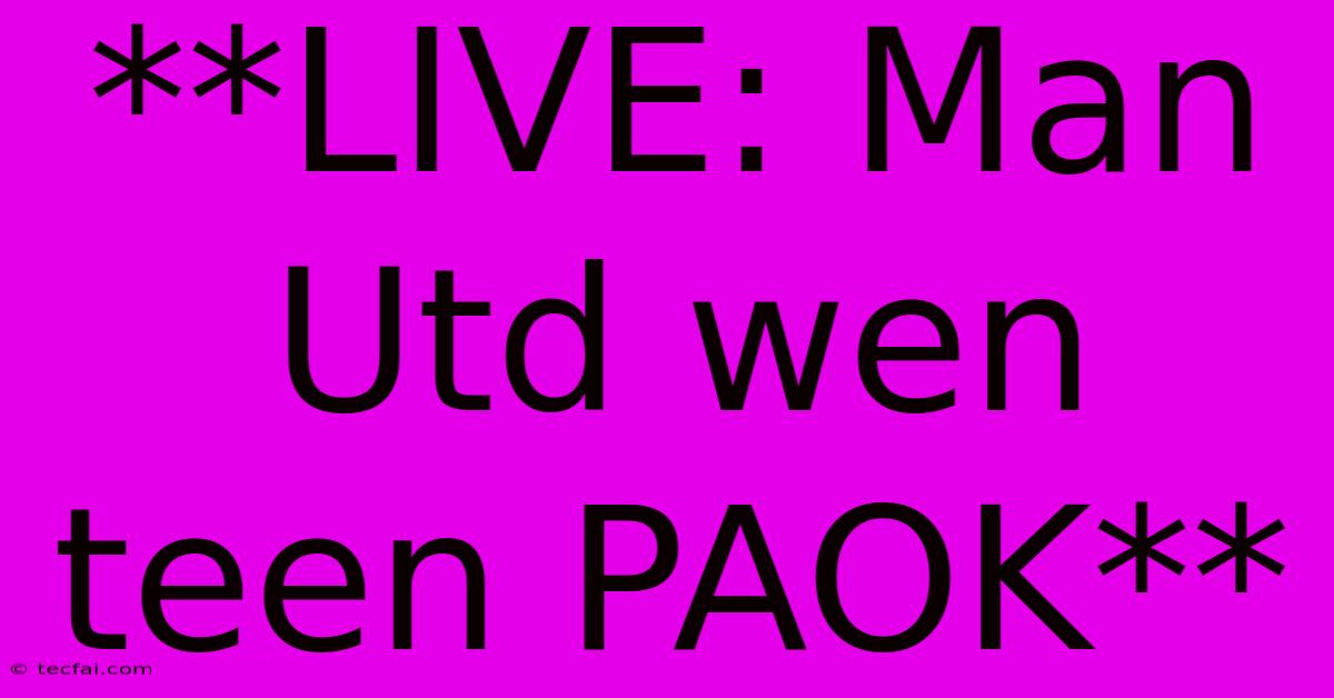 **LIVE: Man Utd Wen Teen PAOK**