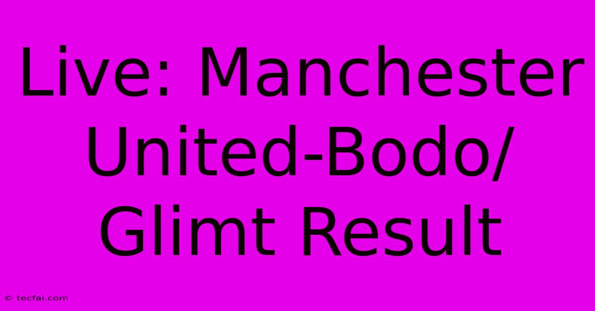 Live: Manchester United-Bodo/Glimt Result