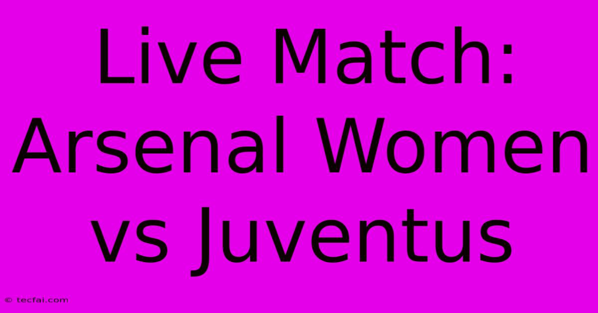 Live Match: Arsenal Women Vs Juventus