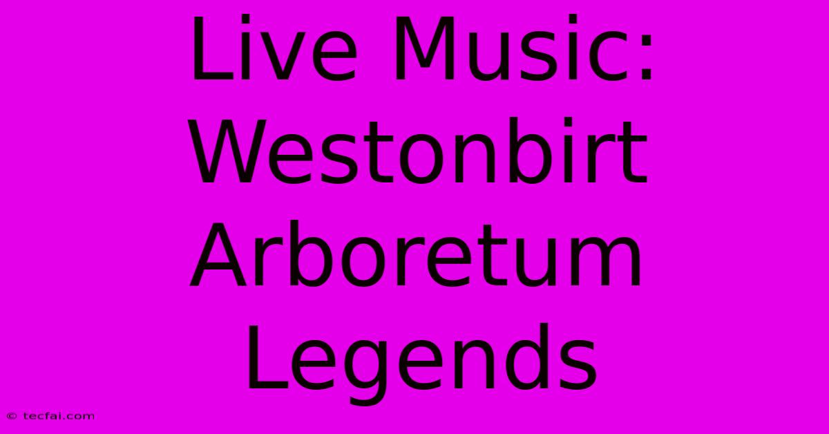 Live Music: Westonbirt Arboretum Legends