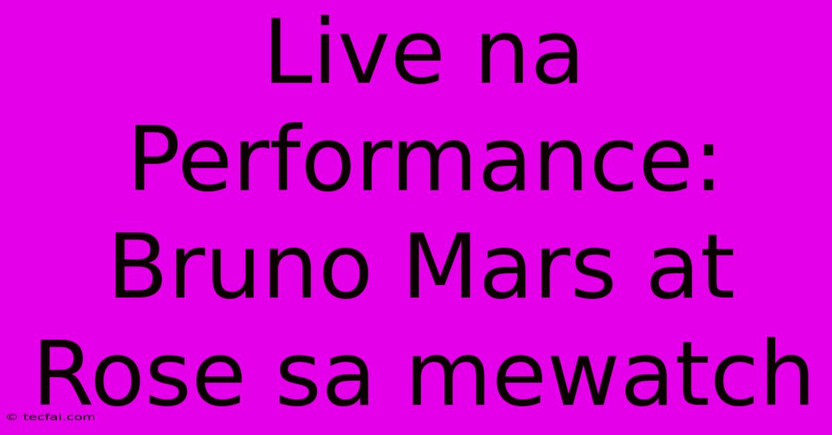 Live Na Performance: Bruno Mars At Rose Sa Mewatch