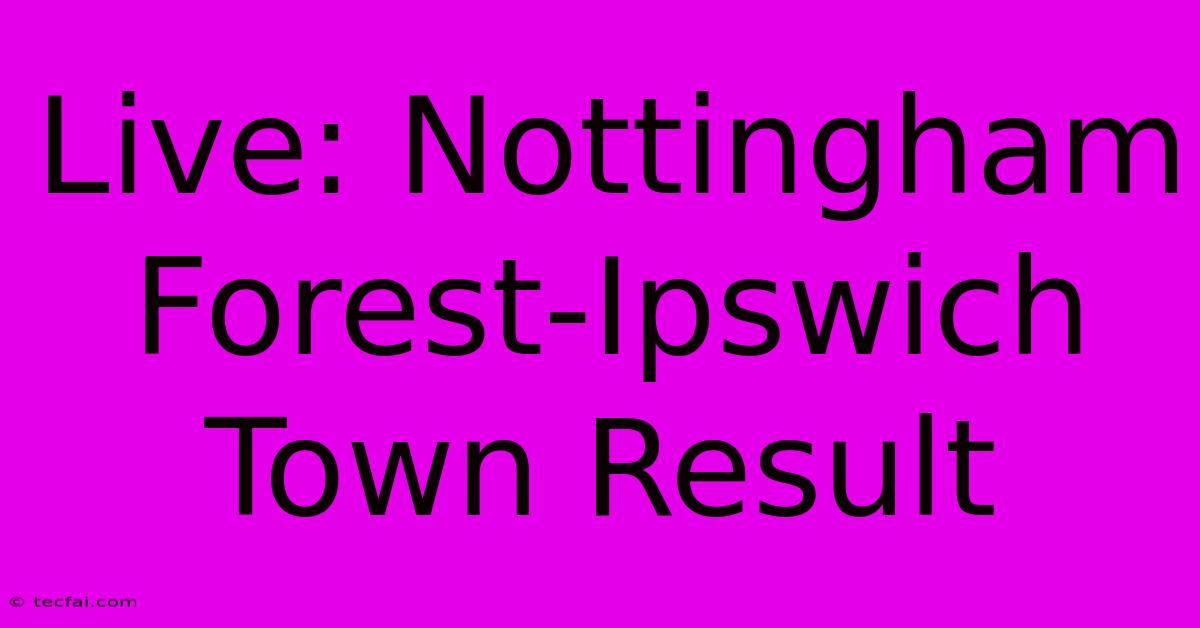 Live: Nottingham Forest-Ipswich Town Result