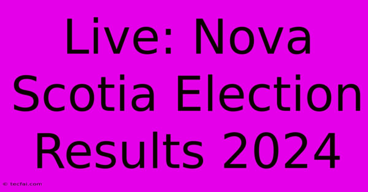 Live: Nova Scotia Election Results 2024