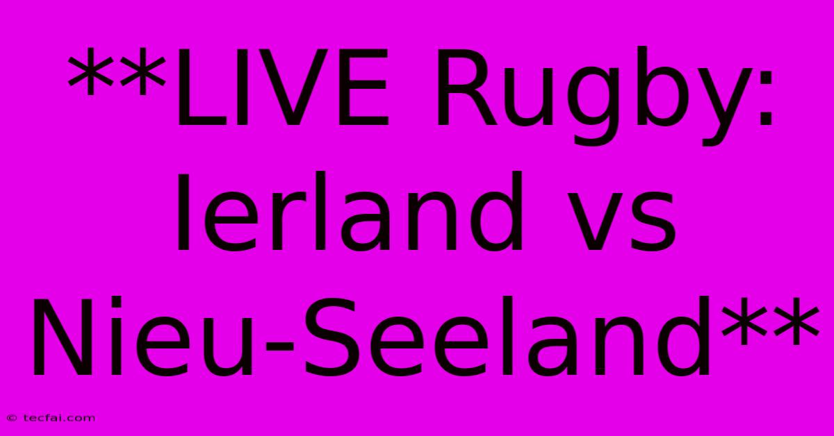 **LIVE Rugby: Ierland Vs Nieu-Seeland**